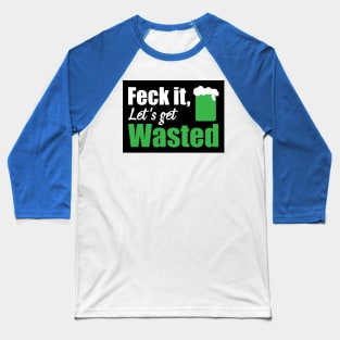 Feck it let's get wasted (black) Baseball T-Shirt